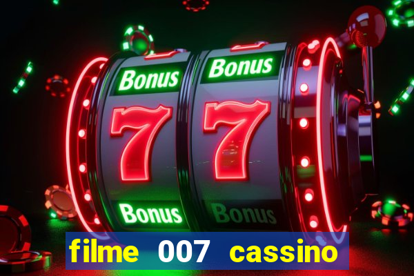 filme 007 cassino royale completo dublado